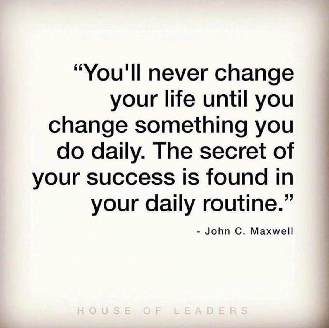 You'll never change your life until you change something you do daily. the secret of your success is found in your daily routine. John C Maxwell 