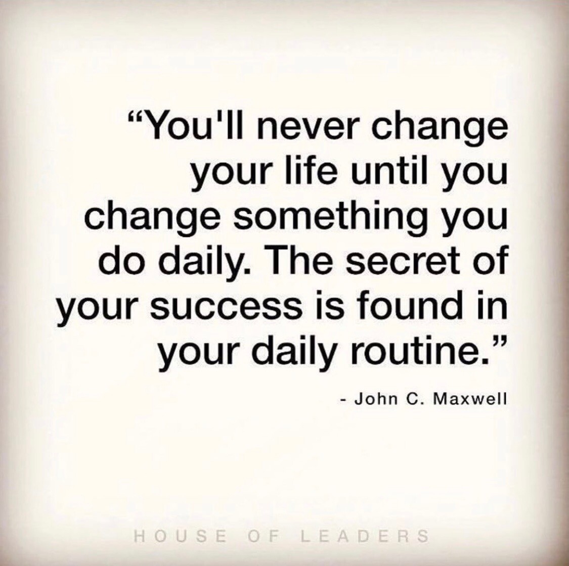 You'll never change your life until you change something you do daily. the secret of your success is found in your daily routine. John C Maxwell